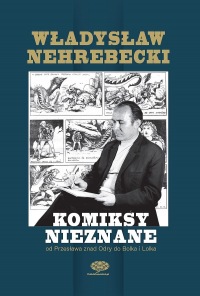 Władysław Nehrebecki - komiksy nieznane. Od Przesława znad Odry do Bolka i Lolka